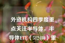 外资机构四季度重点关注半导体，半导体ETF（512480）重仓股澜起科技、中微公司获积极调研