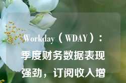 Workday（WDAY）：季度财务数据表现强劲，订阅收入增长16%