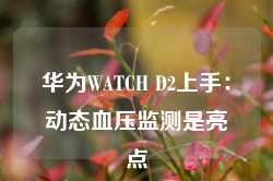 华为WATCH D2上手：动态血压监测是亮点